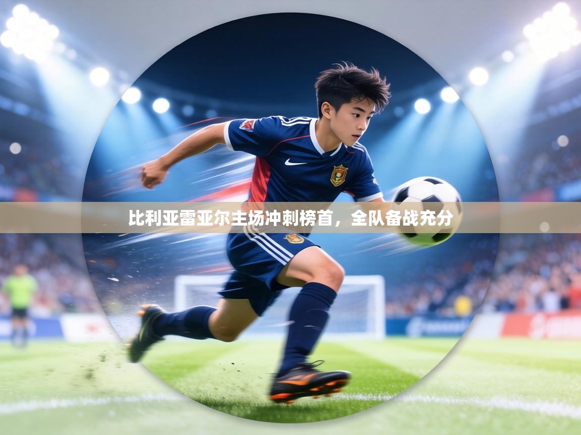 比利亚雷亚尔主场冲刺榜首，全队备战充分